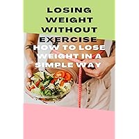 Losing weight without exercise : How to lose weight in a simple way Losing weight without exercise : How to lose weight in a simple way Kindle Paperback
