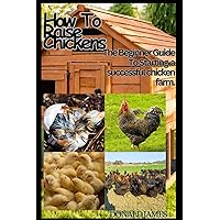HOW TO RAISE CHICKENS: The Beginners guide to building a successful chicken farm. HOW TO RAISE CHICKENS: The Beginners guide to building a successful chicken farm. Paperback Kindle