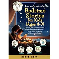 True and Enchanting Bedtime Stories For Kids (Ages 4-9): Delightful Tales to Spark Imagination, Promote Education, Build Confidence, Instill Empathy and Foster a Lifelong Love for Reading