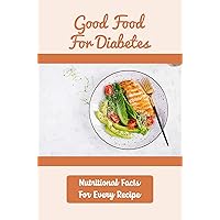 Good Food For Diabetes: Nutritional Facts For Every Recipe