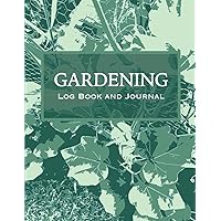 Gardening Log Book and Journal: Complete Garden Planner and Organizer, Plant Logs for Vegetables, Fruits, Flowers - Monthly Calendars (Garden Organizer for All Ages)