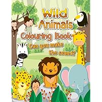 Wild Animals Colouring Book: Can you make the sound? (Wild Animals: Can you make the sound of Wild Animals?) Wild Animals Colouring Book: Can you make the sound? (Wild Animals: Can you make the sound of Wild Animals?) Paperback