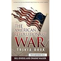 The American Revolutionary War Trivia Book: Interesting Revolutionary War Stories You Didn't Know (Trivia War Books)