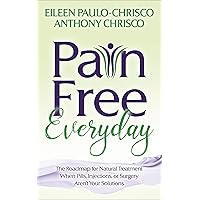 Pain Free Everyday: The Roadmap for Natural Treatment When Pills, Injections, or Surgery Aren't Your Solutions Pain Free Everyday: The Roadmap for Natural Treatment When Pills, Injections, or Surgery Aren't Your Solutions Kindle Audible Audiobook Paperback