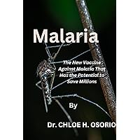 Malaria : The New Vaccine Against Malaria That Has the Potential to Save Millions Malaria : The New Vaccine Against Malaria That Has the Potential to Save Millions Kindle Paperback