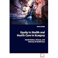 Equity in Health and Health Care in Hungary: Health Status, Finance, and Delivery of Health Care Equity in Health and Health Care in Hungary: Health Status, Finance, and Delivery of Health Care Paperback