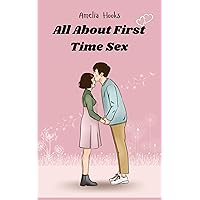 All About First Time Sex: All Your Most Pressing Questions About First Time, Safe Sex, STDs And So Much More Are Answered Here (Healthy Sex Life) All About First Time Sex: All Your Most Pressing Questions About First Time, Safe Sex, STDs And So Much More Are Answered Here (Healthy Sex Life) Kindle Paperback