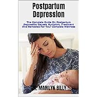 Postpartum Depression: The Complete Guide On Postpartum Depression Causes, Symptom, Treatment And Remedies For Your Complete Wellness Postpartum Depression: The Complete Guide On Postpartum Depression Causes, Symptom, Treatment And Remedies For Your Complete Wellness Kindle Paperback
