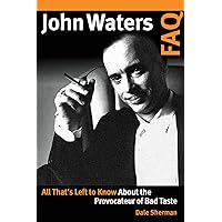 John Waters FAQ: All That's Left to Know About the Provocateur of Bad Taste John Waters FAQ: All That's Left to Know About the Provocateur of Bad Taste Kindle Paperback