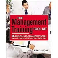 The Management Training Tool Kit: 35 Exercises to Prepare Managers for the Challenges They Face Every Day The Management Training Tool Kit: 35 Exercises to Prepare Managers for the Challenges They Face Every Day Paperback Kindle