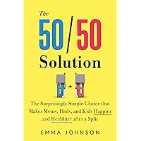 The 50/50 Solution: The Surprisingly Simple Choice that Makes Moms, Dads, and Kids Happier and Healthier after a Split The 50/50 Solution: The Surprisingly Simple Choice that Makes Moms, Dads, and Kids Happier and Healthier after a Split Paperback Kindle