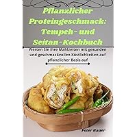 Pflanzlicher Proteingeschmack: Tempeh- und Seitan-Kochbuch (German Edition)