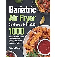 Bariatric Air Fryer Cookbook 2021-2022: 1000-Day Mouthwatering Air Fryer Recipes for a Slimmer, Healthier You The Must-Have Bible for Beginners and Advanced Users Bariatric Air Fryer Cookbook 2021-2022: 1000-Day Mouthwatering Air Fryer Recipes for a Slimmer, Healthier You The Must-Have Bible for Beginners and Advanced Users Paperback Hardcover