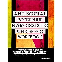 Antisocial, Borderline, Narcissistic and Histrionic Workbook: Treatment Strategies for Cluster B Personality Disorders Antisocial, Borderline, Narcissistic and Histrionic Workbook: Treatment Strategies for Cluster B Personality Disorders Paperback Kindle