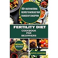 Fertility Diet Cookbook for Beginners: 100+ mouth-watering recipes to increase chances of conception Fertility Diet Cookbook for Beginners: 100+ mouth-watering recipes to increase chances of conception Paperback