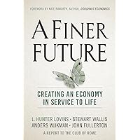 A Finer Future: Creating an Economy in Service to Life A Finer Future: Creating an Economy in Service to Life Hardcover Kindle