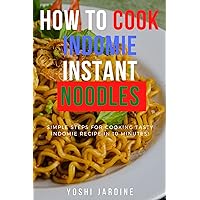 HOW TO COOK INDOMIE INSTANT NOODLES: Simple steps for Cooking Tasty Indomie Recipe in 10 minutes! HOW TO COOK INDOMIE INSTANT NOODLES: Simple steps for Cooking Tasty Indomie Recipe in 10 minutes! Kindle Paperback