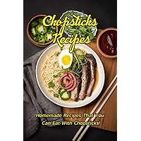 Chopsticks Recipes: Homemade Recipes That You Can Eat With Chopsticks!: Tasty and Delicious Chopsticks Recipes Book