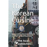 The Korean Cuisine: Delicious traditional dishes from Korea according to original and modern recipes. Fast and light Korean Food - The Best of Korean Cuisine The Korean Cuisine: Delicious traditional dishes from Korea according to original and modern recipes. Fast and light Korean Food - The Best of Korean Cuisine Paperback Kindle
