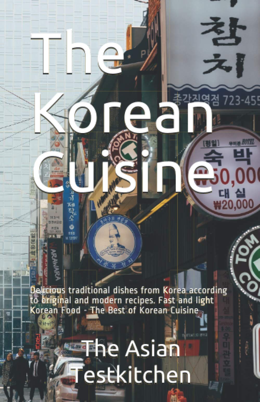 The Korean Cuisine: Delicious traditional dishes from Korea according to original and modern recipes. Fast and light Korean Food - The Best of Korean Cuisine