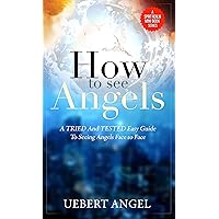 How to See Angels: A TRIED and TESTED Easy Guide to Seeing Angels Face to Face How to See Angels: A TRIED and TESTED Easy Guide to Seeing Angels Face to Face Kindle