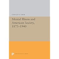 Mental Illness and American Society, 1875-1940 (Princeton Legacy Library, 5316) Mental Illness and American Society, 1875-1940 (Princeton Legacy Library, 5316) Paperback Hardcover