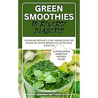 GREEN SMOOTHIES TO REVERSE DIABETES: BLENDING NATURE'S CURE: HARNESSING THE POWER OF GREEN SMOOTHIES TO REVERSE DIABETES GREEN SMOOTHIES TO REVERSE DIABETES: BLENDING NATURE'S CURE: HARNESSING THE POWER OF GREEN SMOOTHIES TO REVERSE DIABETES Kindle Paperback