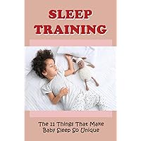 Sleep Training: The 11 Things That Make Baby Sleep So Unique