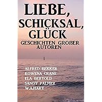 Liebe, Schicksal, Glück: Geschichten großer Autoren (German Edition) Liebe, Schicksal, Glück: Geschichten großer Autoren (German Edition) Kindle
