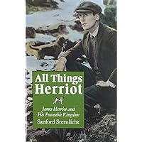 All Things Herriot: James Herriot and His Peaceable Kingdom All Things Herriot: James Herriot and His Peaceable Kingdom Hardcover Kindle Paperback