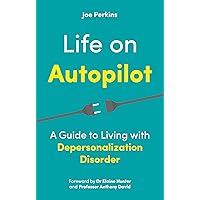 Life on Autopilot: A Guide to Living with Depersonalization Disorder Life on Autopilot: A Guide to Living with Depersonalization Disorder Kindle Paperback