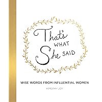That's What She Said: Wise Words from Influential Women That's What She Said: Wise Words from Influential Women Hardcover Kindle