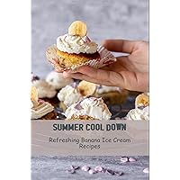Summer Cool Down: Refreshing Banana Ice Cream Recipes