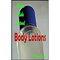 How to Make Natural Body Lotions (How to Make Natural Skin Care Products) How to Make Natural Body Lotions (How to Make Natural Skin Care Products) Kindle Paperback