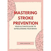Mastering Stroke Prevention: Your Ultimate Guide to Safeguarding Your Brain