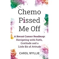 Chemo P!ssed Me Off: A Breast Cancer Roadmap: Navigating with Faith, Gratitude, and a Little Bit of Attitude Chemo P!ssed Me Off: A Breast Cancer Roadmap: Navigating with Faith, Gratitude, and a Little Bit of Attitude Kindle Paperback Audible Audiobook