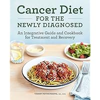 Cancer Diet for the Newly Diagnosed: An Integrative Guide and Cookbook for Treatment and Recovery Cancer Diet for the Newly Diagnosed: An Integrative Guide and Cookbook for Treatment and Recovery Paperback Kindle