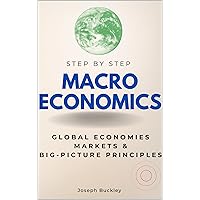 Macroeconomics Step-by-Step: Understanding Global Economies, Markets & Big-Picture Economic Principles (Step By Step Subject Guides)