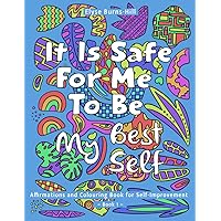 It Is Safe For Me To Be My Best Self: Affirmations and Colouring Book for Self-Improvement - Book 1 (Conscious Living with Elyse) It Is Safe For Me To Be My Best Self: Affirmations and Colouring Book for Self-Improvement - Book 1 (Conscious Living with Elyse) Paperback