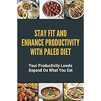 Stay Fit And Enhance Productivity With Paleo Diet: Your Productivity Levels Depend On What You Eat
