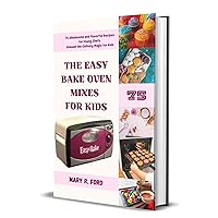 THE EASY BAKE OVEN MIXES FOR KIDS: 75 Wholesome and Flavorful Recipes for Young Chefs – Unleash the Culinary Magic for Kids! THE EASY BAKE OVEN MIXES FOR KIDS: 75 Wholesome and Flavorful Recipes for Young Chefs – Unleash the Culinary Magic for Kids! Kindle Paperback