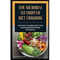 LOW MICROBIAL NEUTROPENIC DIET COOKBOOK: DIETARY GUIDELINES FOR IMMUNOSUPPRESED PATIENTS LOW MICROBIAL NEUTROPENIC DIET COOKBOOK: DIETARY GUIDELINES FOR IMMUNOSUPPRESED PATIENTS Paperback Kindle