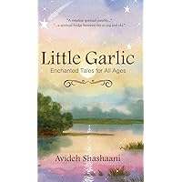 Little Garlic: Enchanted Tales for All Ages Little Garlic: Enchanted Tales for All Ages Hardcover Paperback