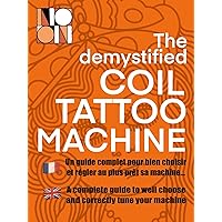 The demystified coil tatoo machine : Un guide complet pour bien choisir et régler au plus prêt sa machine … A complete guide to well choose and correctly tune your machine (French Edition)