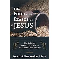 The Food and Feasts of Jesus: The Original Mediterranean Diet, with Menus and Recipes (Religion in the Modern World) The Food and Feasts of Jesus: The Original Mediterranean Diet, with Menus and Recipes (Religion in the Modern World) Paperback Kindle Hardcover