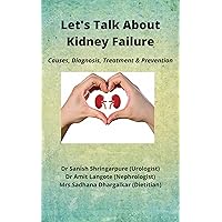 Let's Talk About Kidney Failure: Causes, Diagnosis, Treatment & Prevention Let's Talk About Kidney Failure: Causes, Diagnosis, Treatment & Prevention Kindle Paperback
