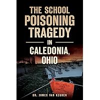 The School Poisoning Tragedy in Caledonia, Ohio The School Poisoning Tragedy in Caledonia, Ohio Paperback Kindle Hardcover