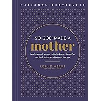 So God Made a Mother: Tender, Proud, Strong, Faithful, Known, Beautiful, Worthy, and Unforgettable--Just Like You