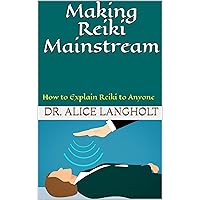 Making Reiki Mainstream: How to Explain Reiki to Anyone Making Reiki Mainstream: How to Explain Reiki to Anyone Kindle Audible Audiobook