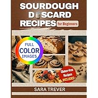 SOURDOUGH DISCARD RECIPES FOR BEGINNERS (FULL COLOR EDITION): Zero Waste; transform Your Leftovers into Bread, Muffins, Rolls, Snacks and so on. Gluten Free Options Available. SOURDOUGH DISCARD RECIPES FOR BEGINNERS (FULL COLOR EDITION): Zero Waste; transform Your Leftovers into Bread, Muffins, Rolls, Snacks and so on. Gluten Free Options Available. Paperback Kindle